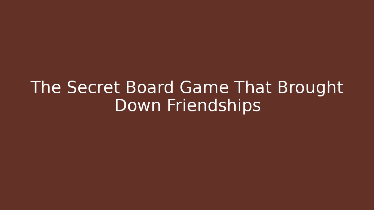 The Secret Board Game That Brought Down Friendships