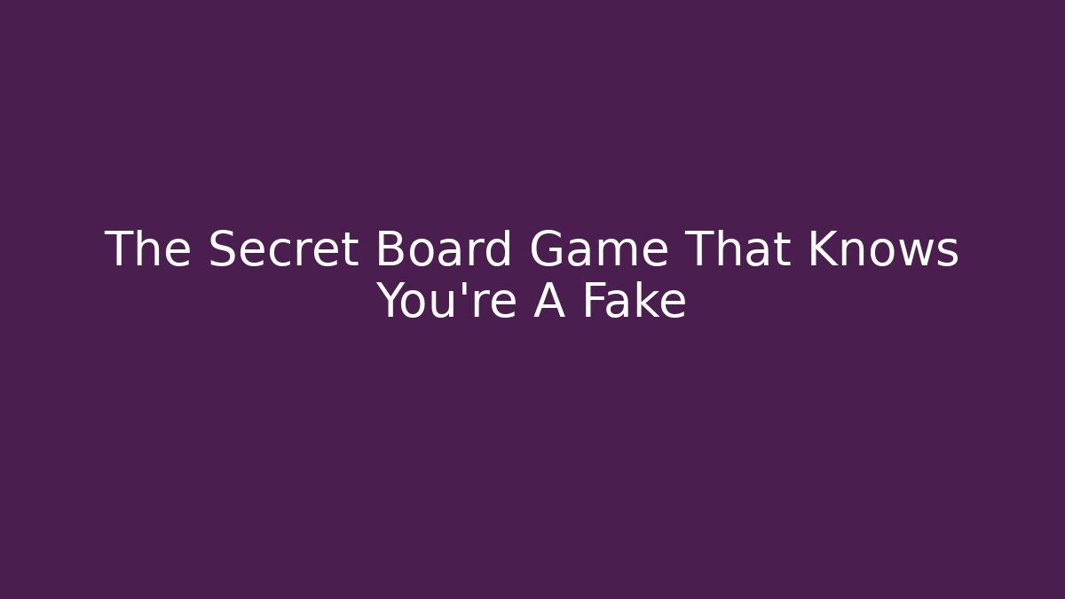 The Secret Board Game That Knows You're A Fake