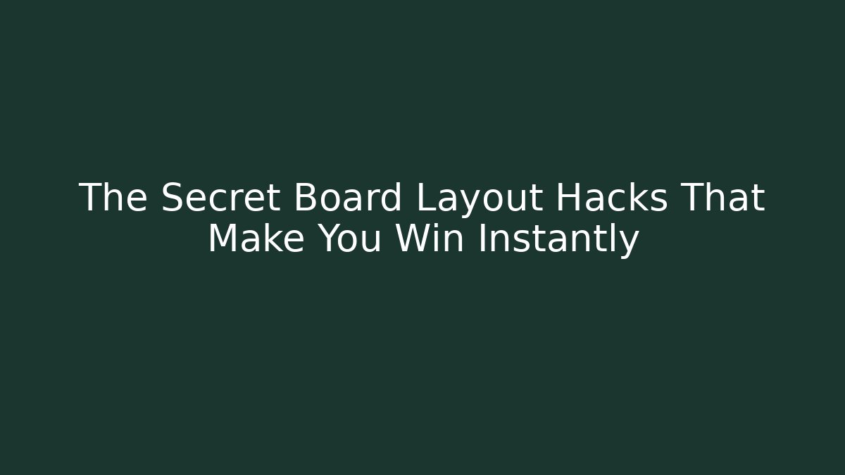 The Secret Board Layout Hacks That Make You Win Instantly
