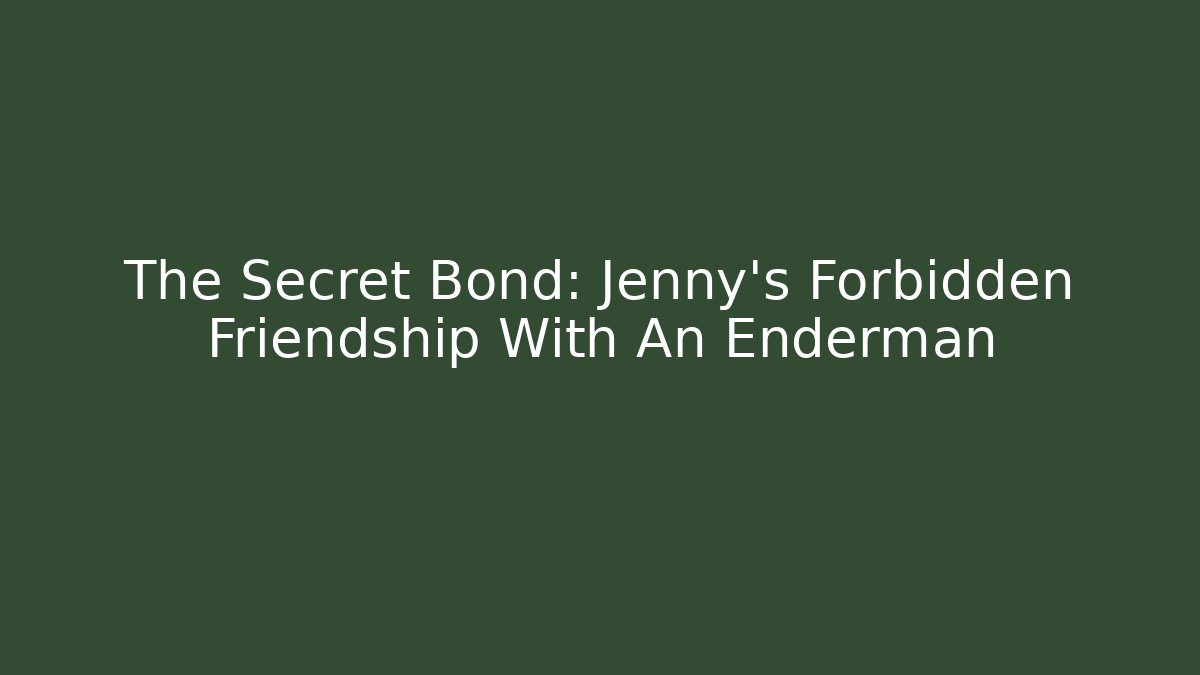 The Secret Bond: Jenny’s Forbidden Friendship With An Enderman