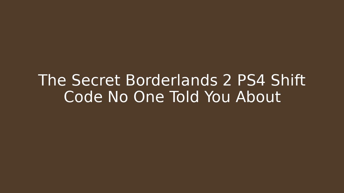 The Secret Borderlands 2 PS4 Shift Code No One Told You About