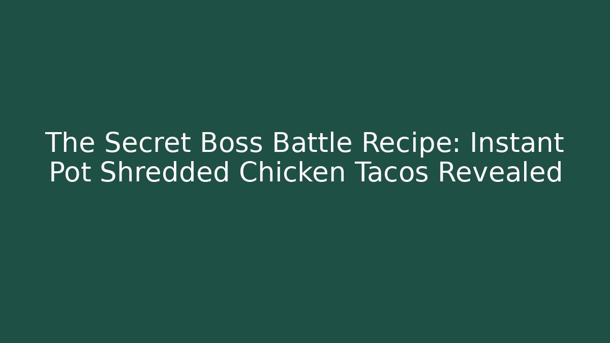The Secret Boss Battle Recipe: Instant Pot Shredded Chicken Tacos Revealed