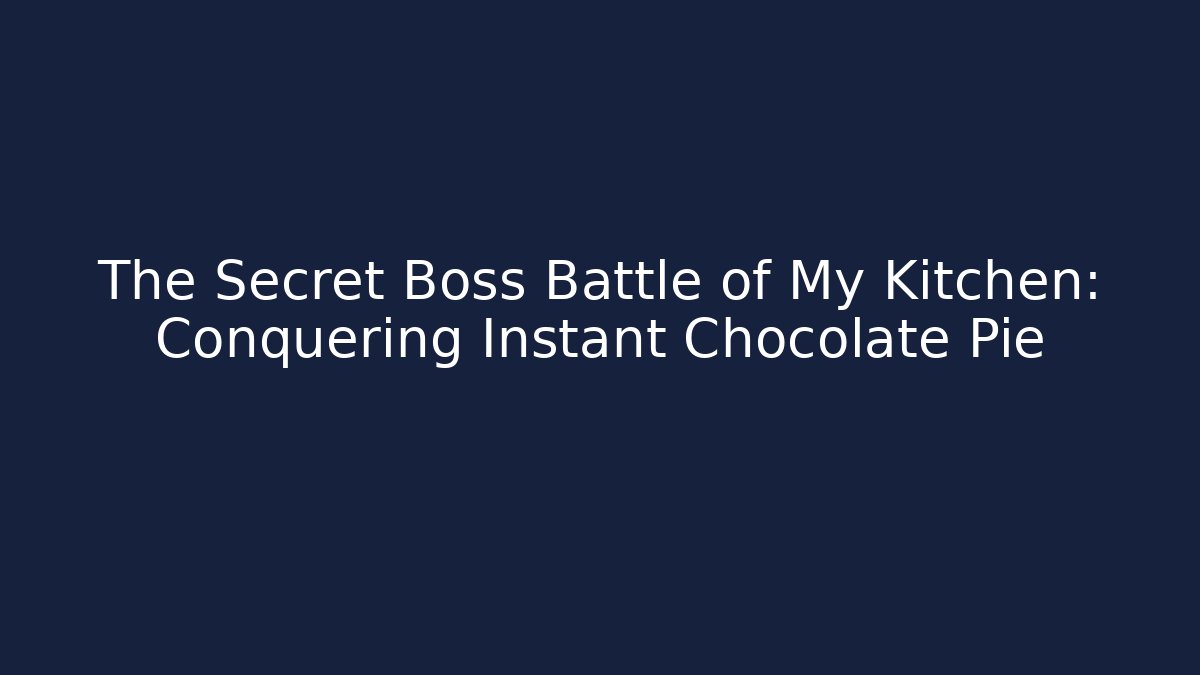 The Secret Boss Battle of My Kitchen: Conquering Instant Chocolate Pie - Critter Realm
