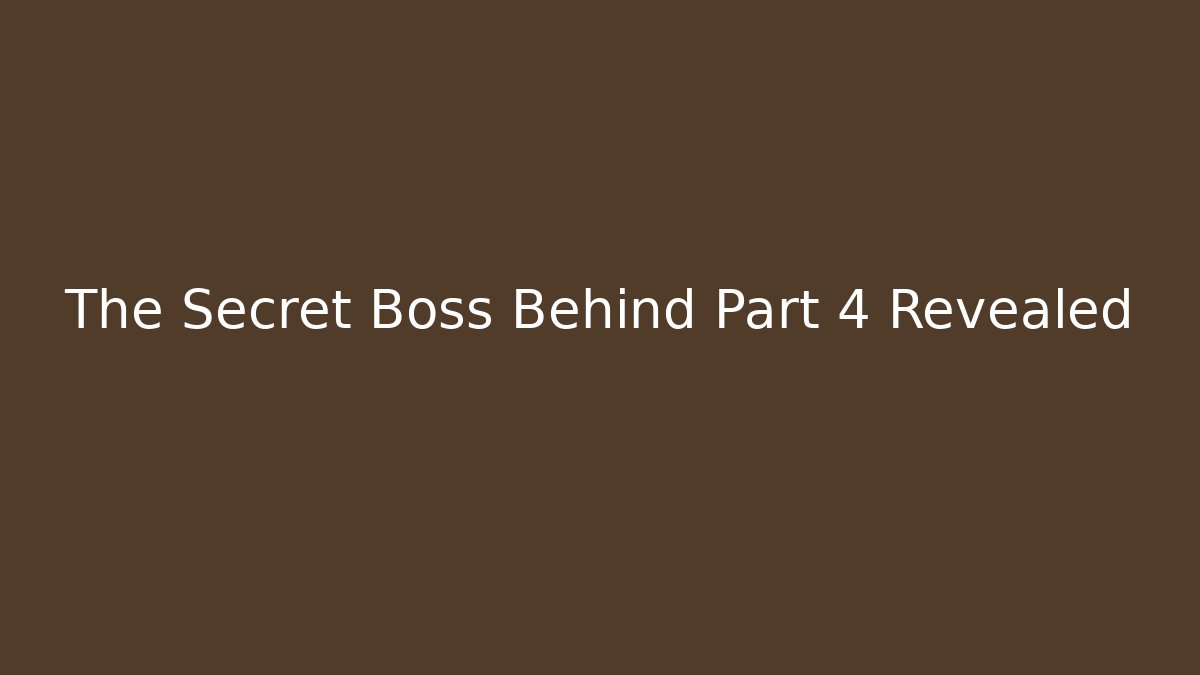 The Secret Boss Behind Part 4 Revealed