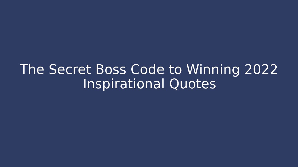 The Secret Boss Code to Winning 2022 Inspirational Quotes