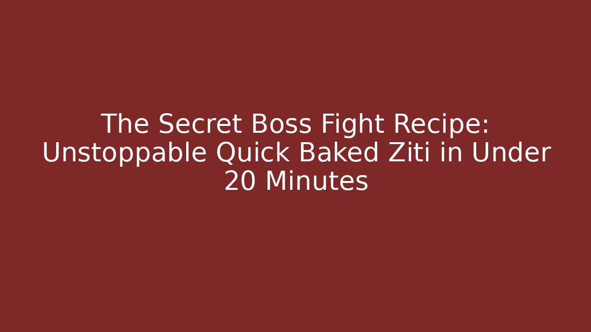 The Secret Boss Fight Recipe: Unstoppable Quick Baked Ziti in Under 20 Minutes