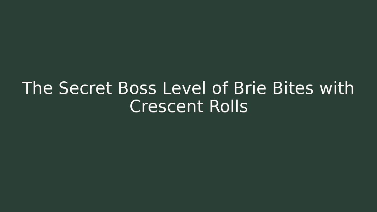The Secret Boss Level of Brie Bites with Crescent Rolls