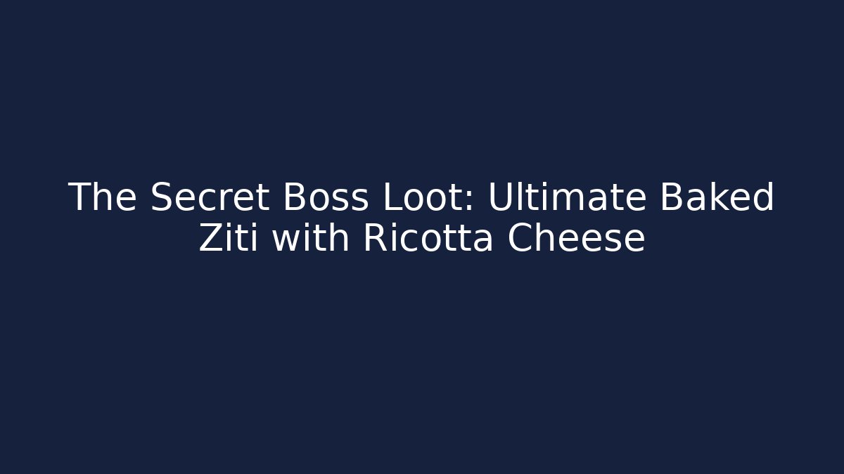 The Secret Boss Loot: Ultimate Baked Ziti with Ricotta Cheese
