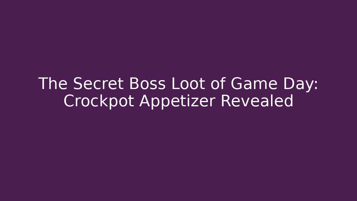 The Secret Boss Loot of Game Day: Crockpot Appetizer Revealed