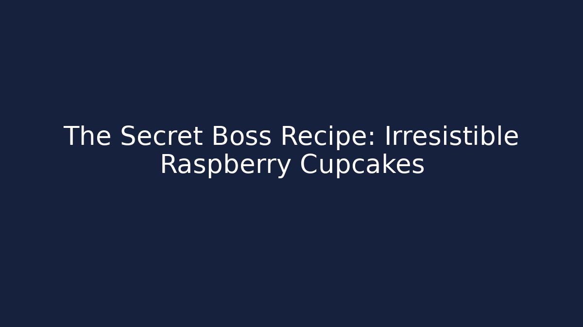 The Secret Boss Recipe: Irresistible Raspberry Cupcakes