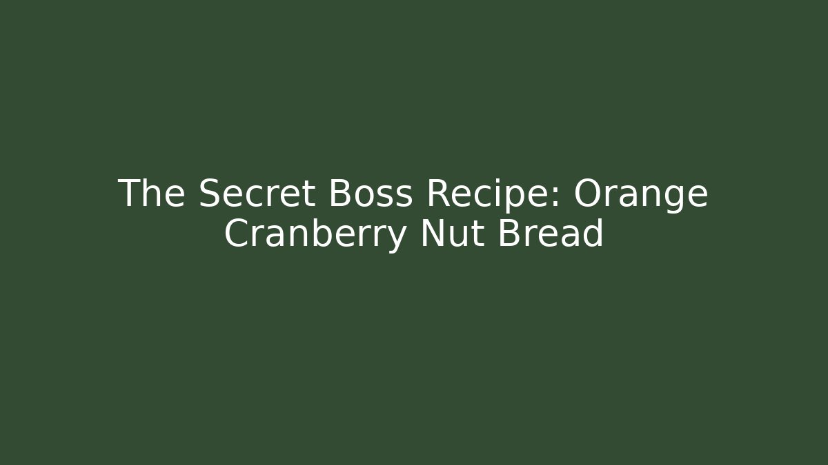 The Secret Boss Recipe: Orange Cranberry Nut Bread