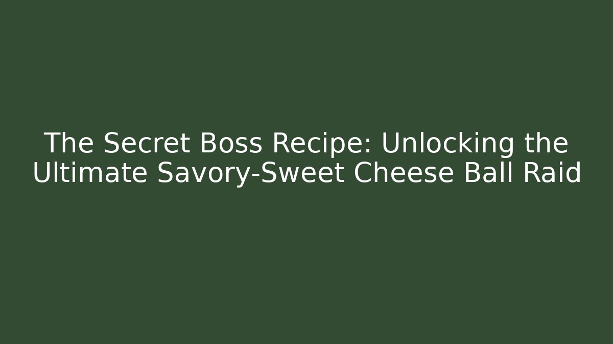 The Secret Boss Recipe: Unlocking the Ultimate Savory-Sweet Cheese Ball Raid