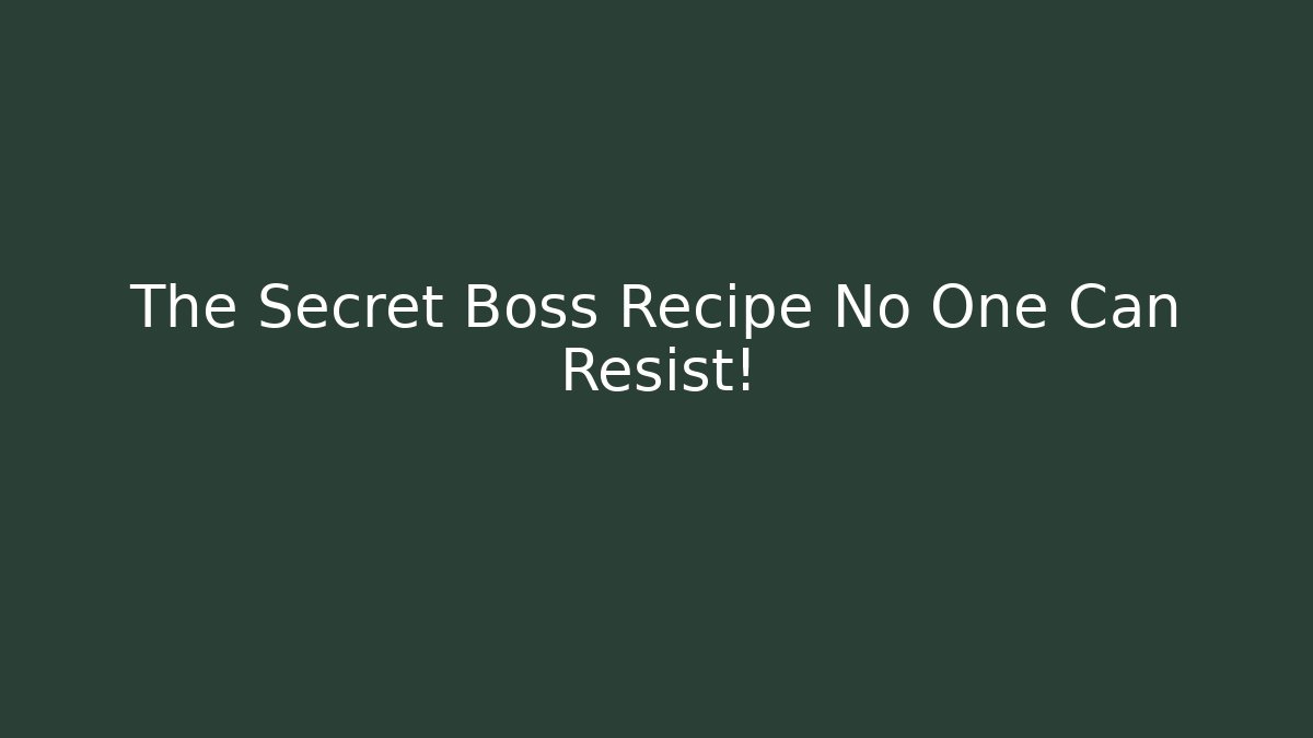 The Secret Boss Recipe No One Can Resist!