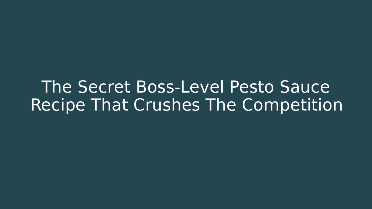 The Secret Boss-Level Pesto Sauce Recipe That Crushes The Competition