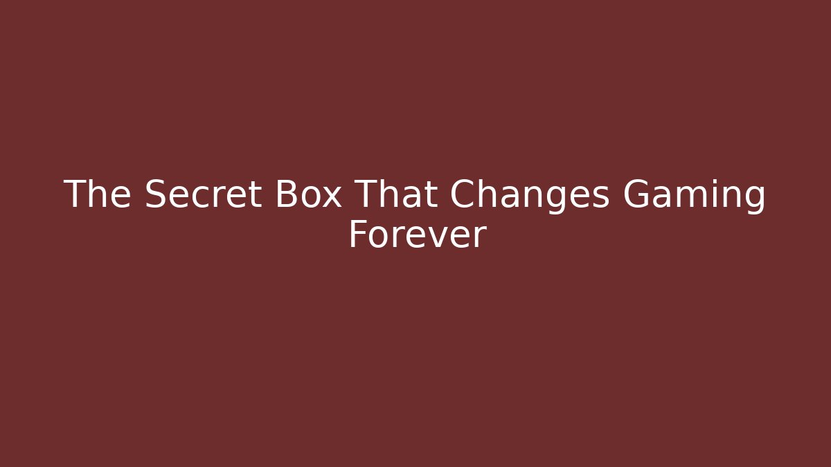 The Secret Box That Changes Gaming Forever