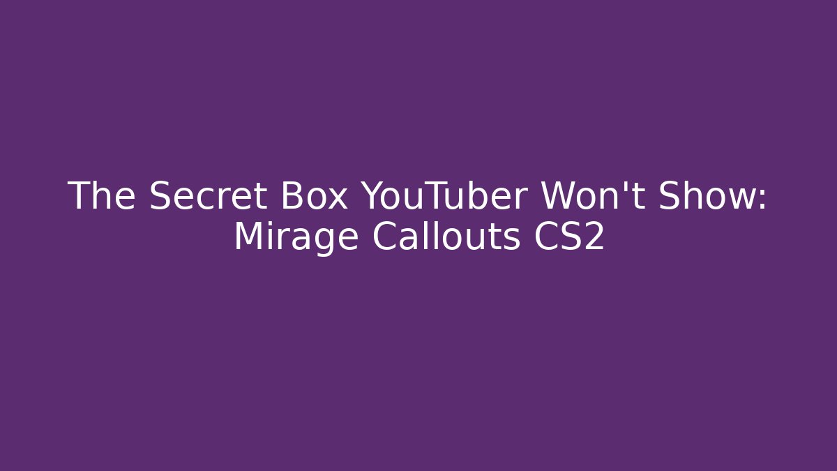 The Secret Box YouTuber Won't Show: Mirage Callouts CS2