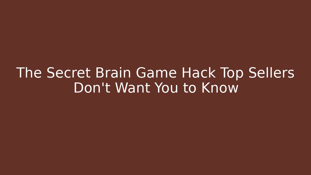 The Secret Brain Game Hack Top Sellers Don't Want You to Know