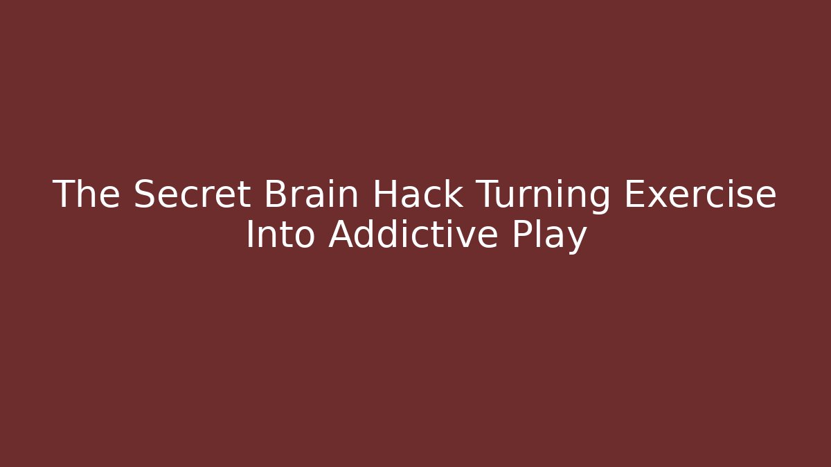 The Secret Brain Hack Turning Exercise Into Addictive Play