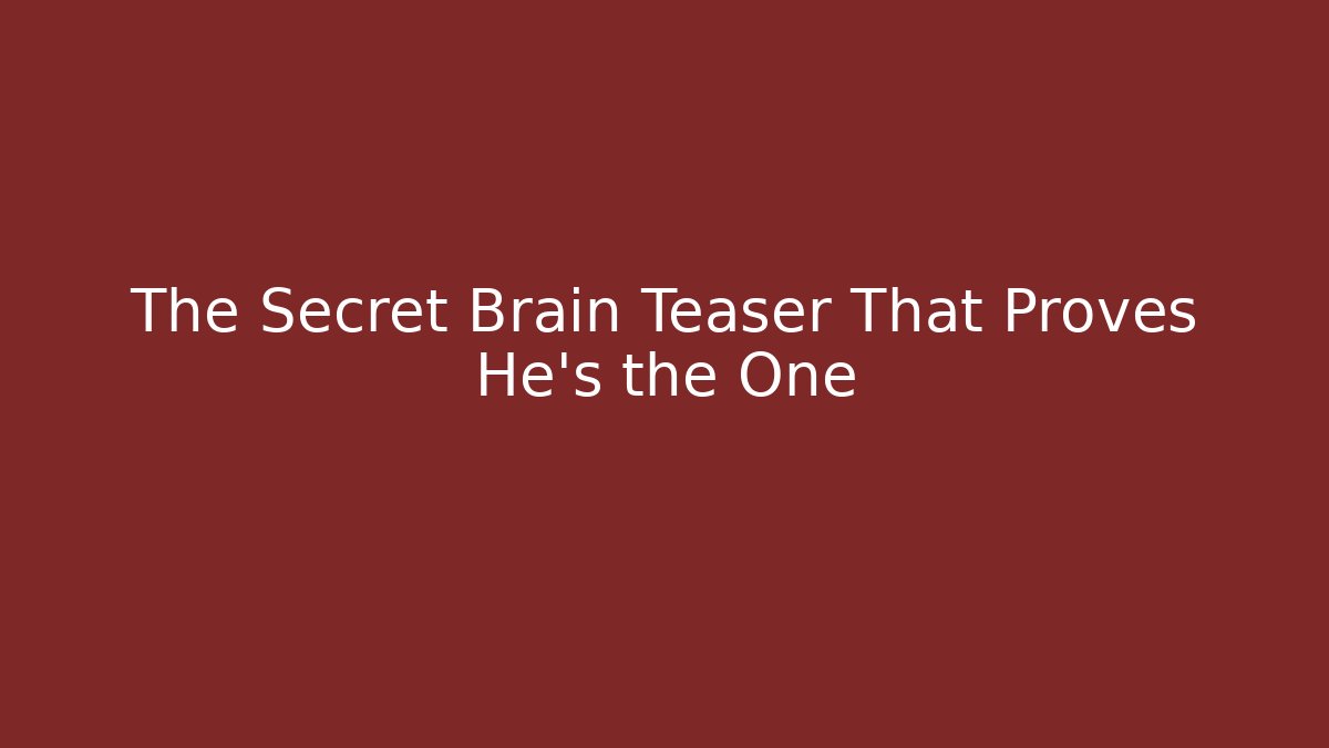 The Secret Brain Teaser That Proves He's the One