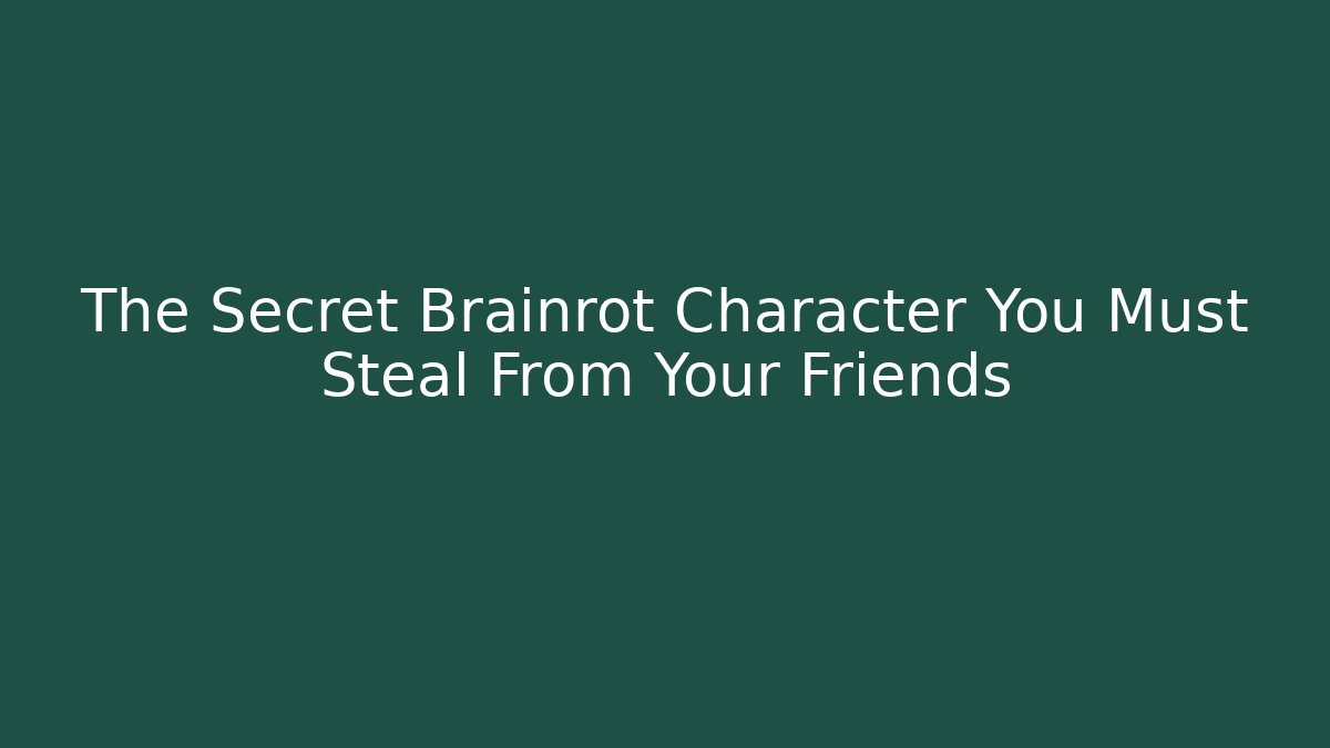 The Secret Brainrot Character You Must Steal From Your Friends