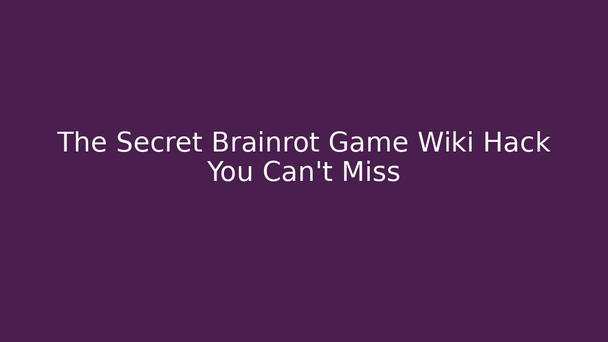 The Secret Brainrot Game Wiki Hack You Can't Miss