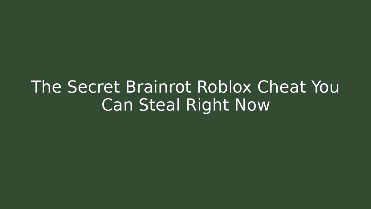 The Secret Brainrot Roblox Cheat You Can Steal Right Now