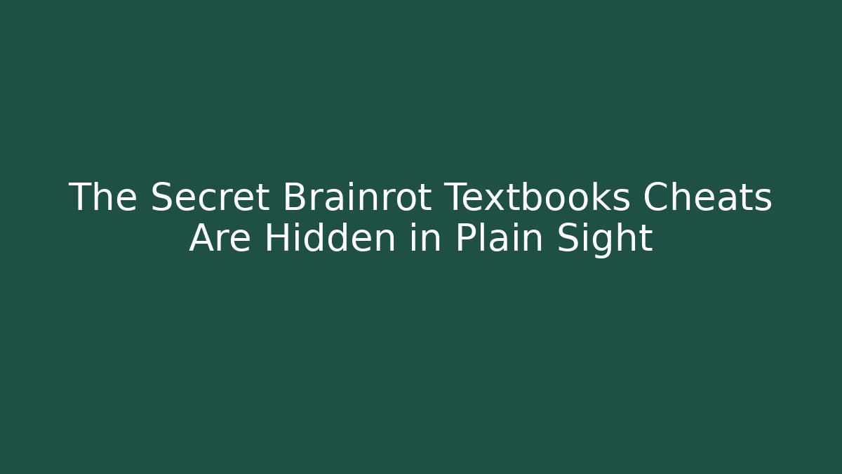 The Secret Brainrot Textbooks Cheats Are Hidden in Plain Sight