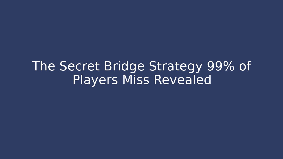 The Secret Bridge Strategy 99% of Players Miss Revealed