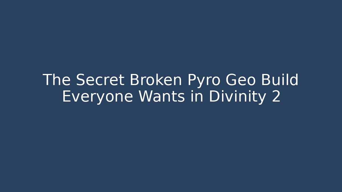 The Secret Broken Pyro Geo Build Everyone Wants in Divinity 2