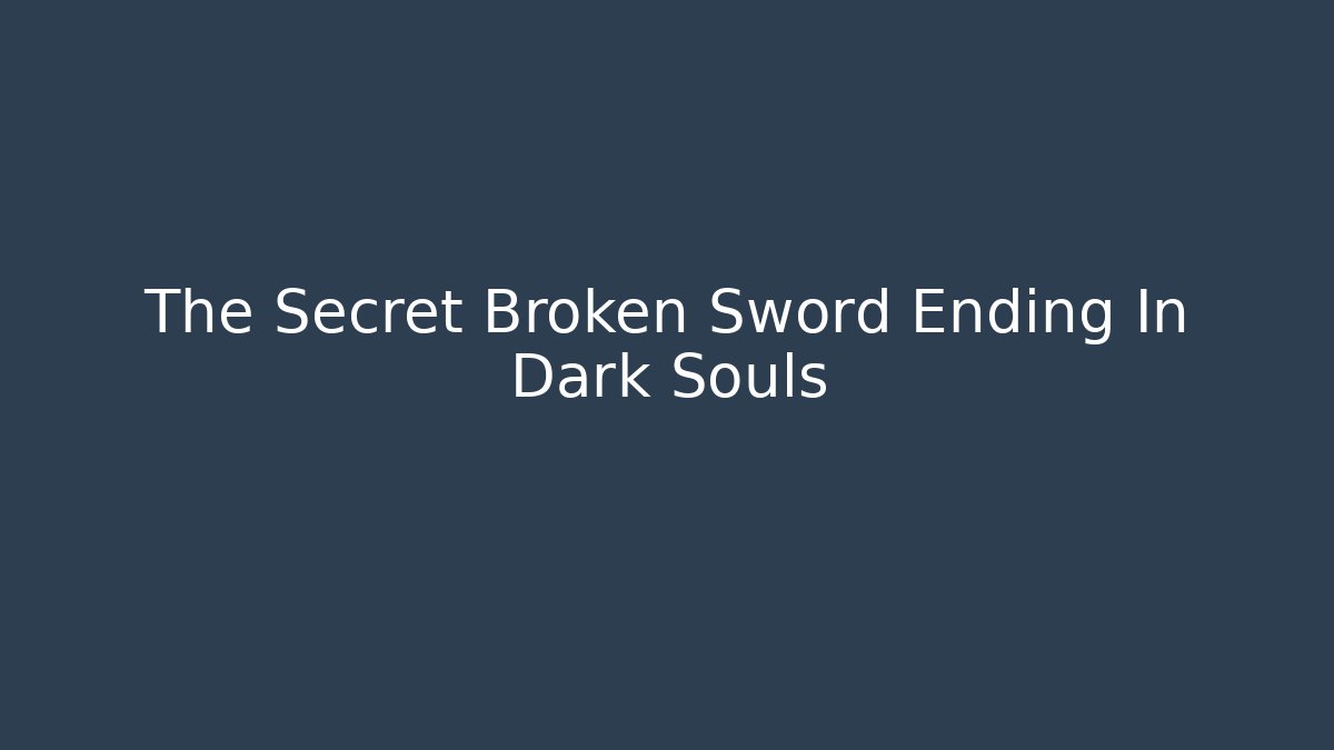 The Secret Broken Sword Ending In Dark Souls
