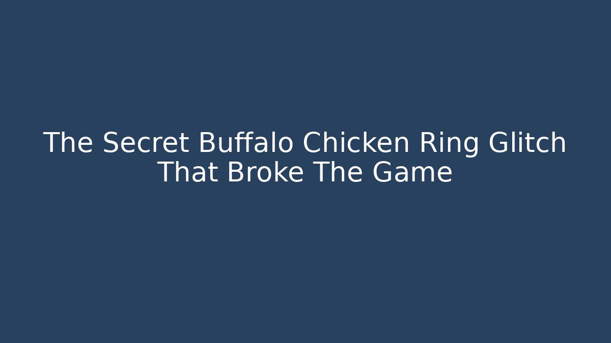 The Secret Buffalo Chicken Ring Glitch That Broke The Game