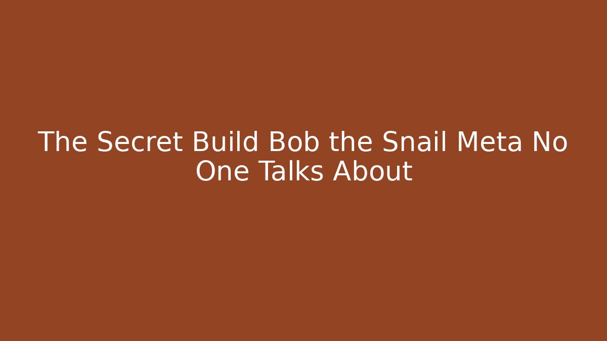 The Secret Build Bob the Snail Meta No One Talks About