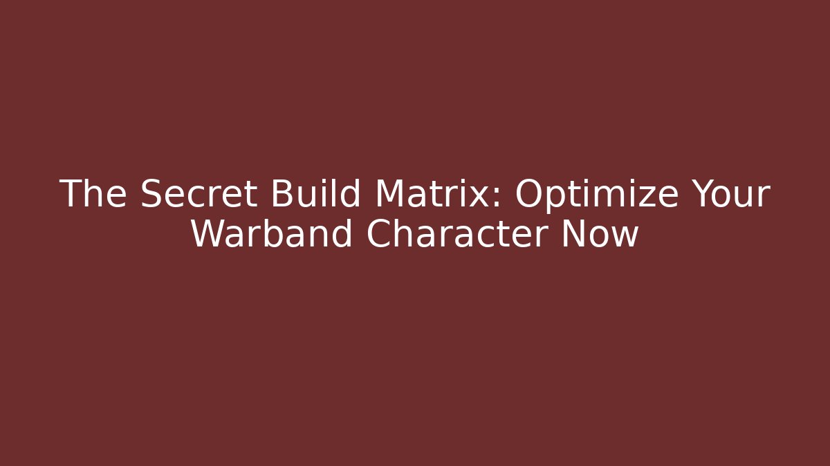 The Secret Build Matrix: Optimize Your Warband Character Now