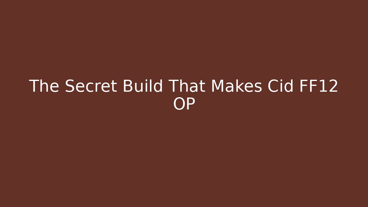 The Secret Build That Makes Cid FF12 OP