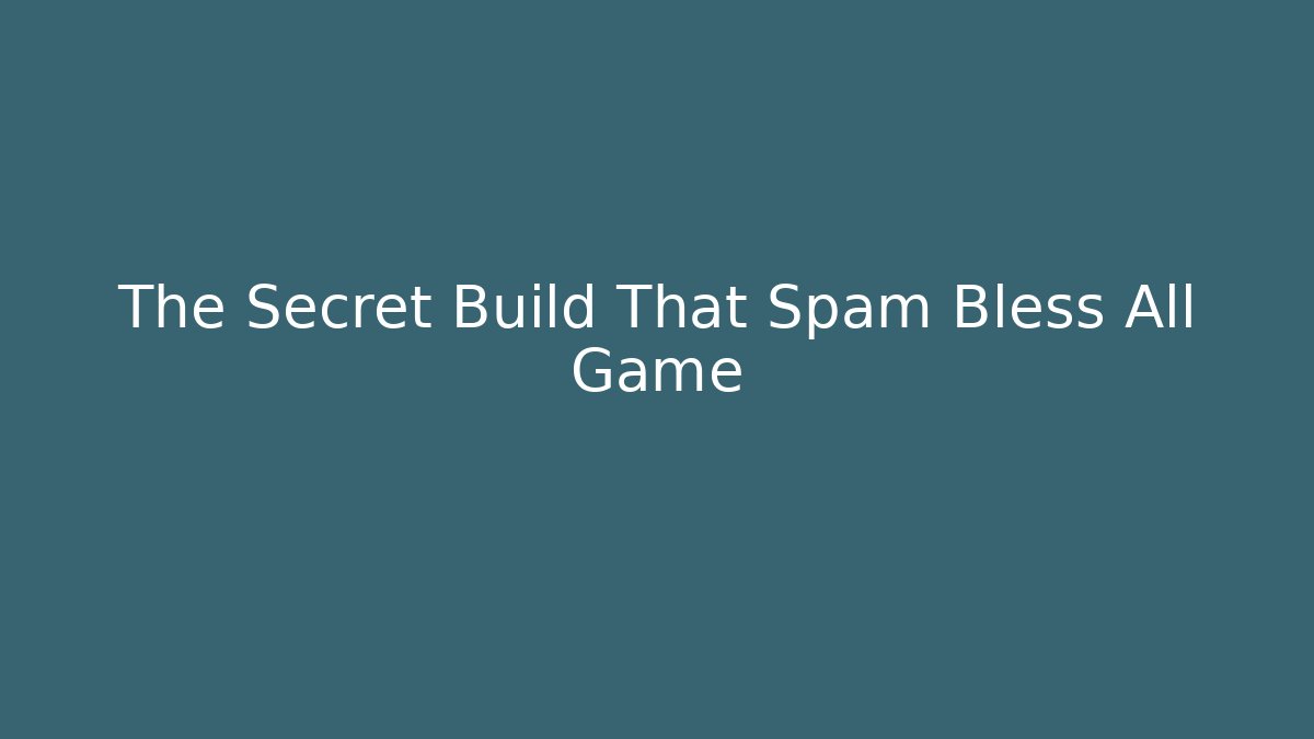 The Secret Build That Spam Bless All Game