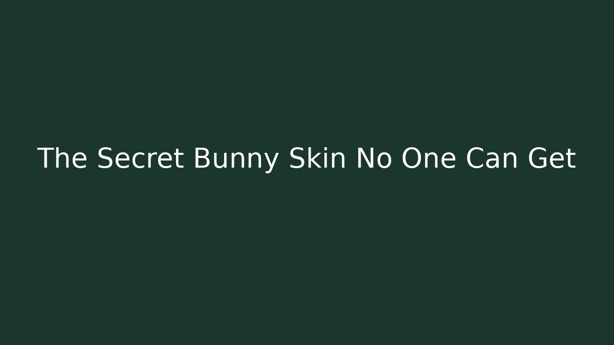 The Secret Bunny Skin No One Can Get
