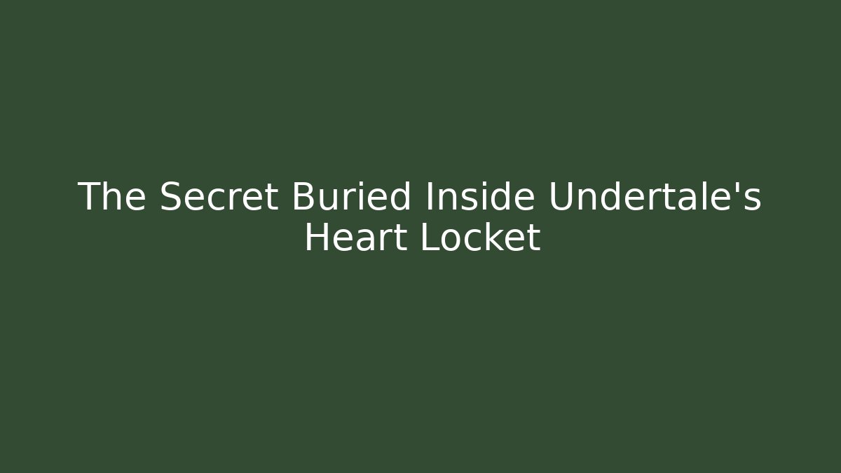 The Secret Buried Inside Undertale's Heart Locket