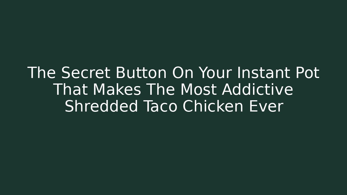 The Secret Button On Your Instant Pot That Makes The Most Addictive Shredded Taco Chicken Ever