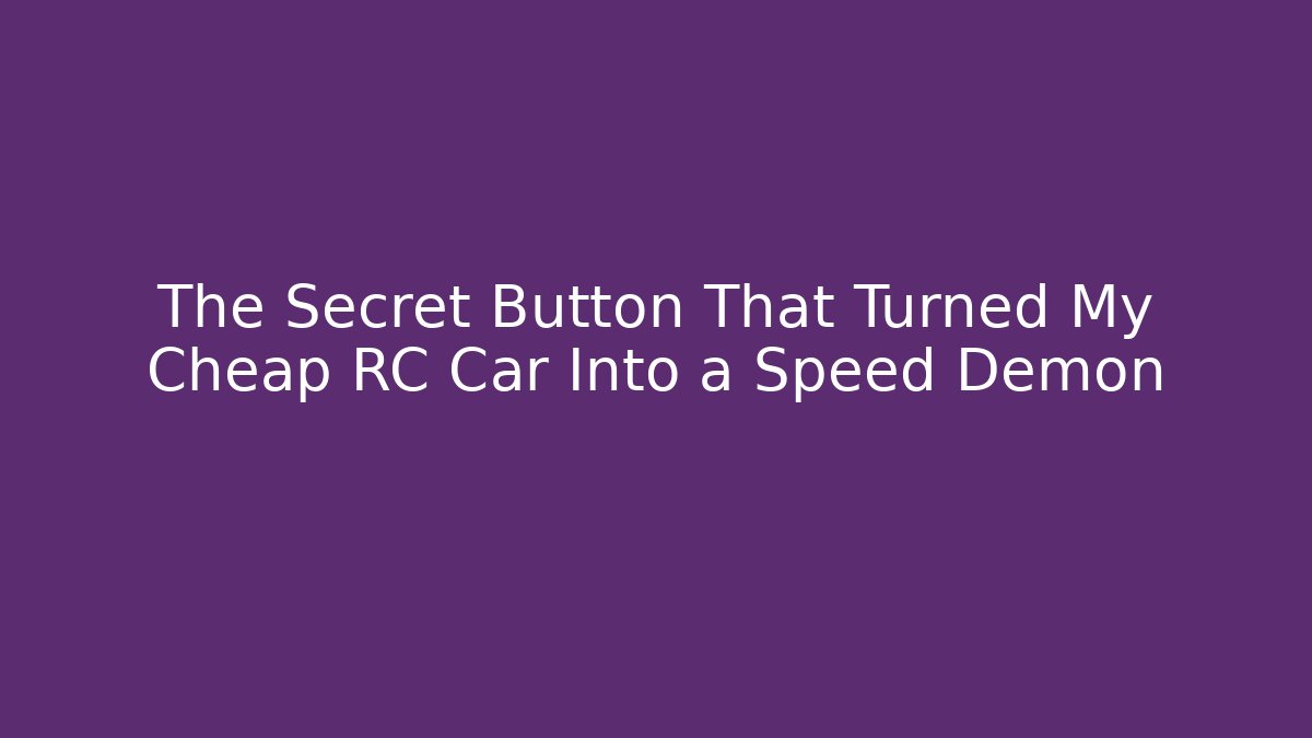 The Secret Button That Turned My Cheap RC Car Into a Speed Demon