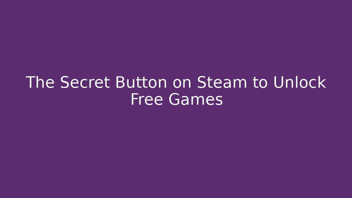 The Secret Button on Steam to Unlock Free Games