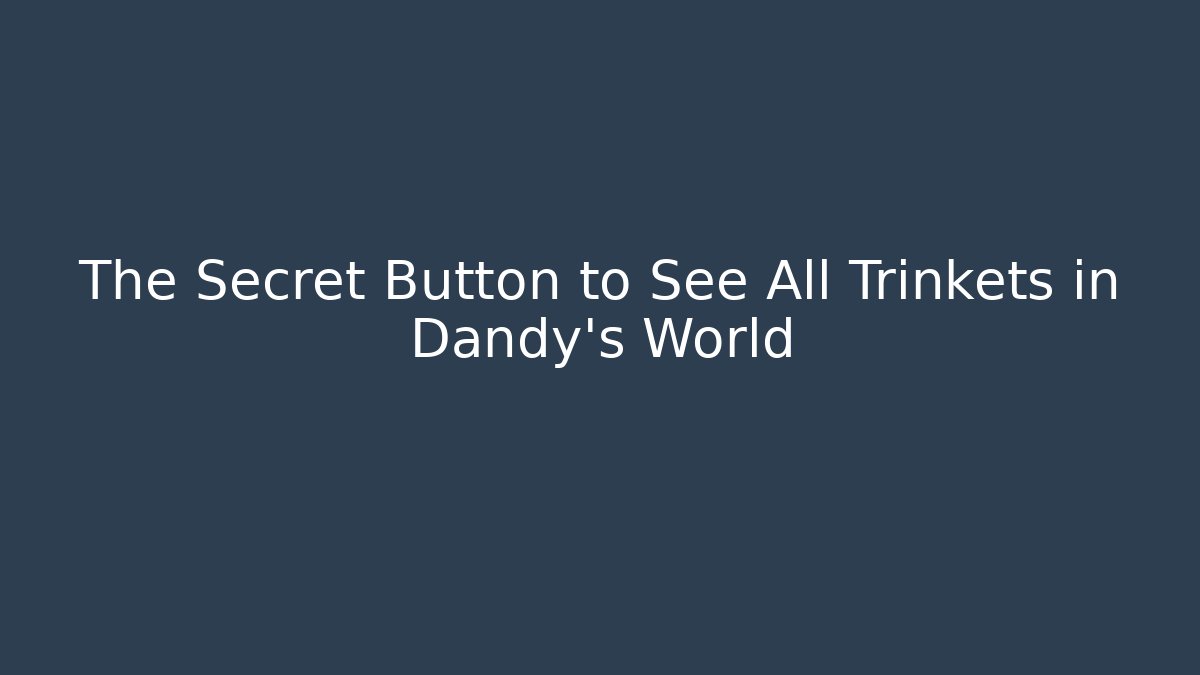 The Secret Button to See All Trinkets in Dandy's World
