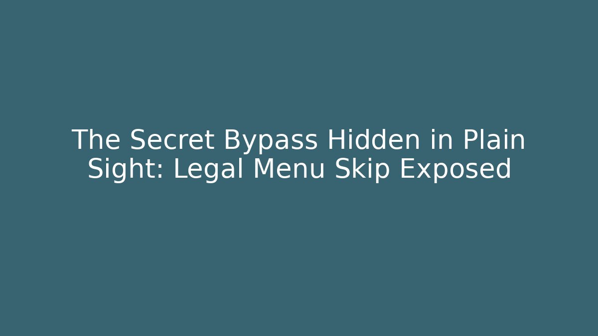 The Secret Bypass Hidden in Plain Sight: Legal Menu Skip Exposed