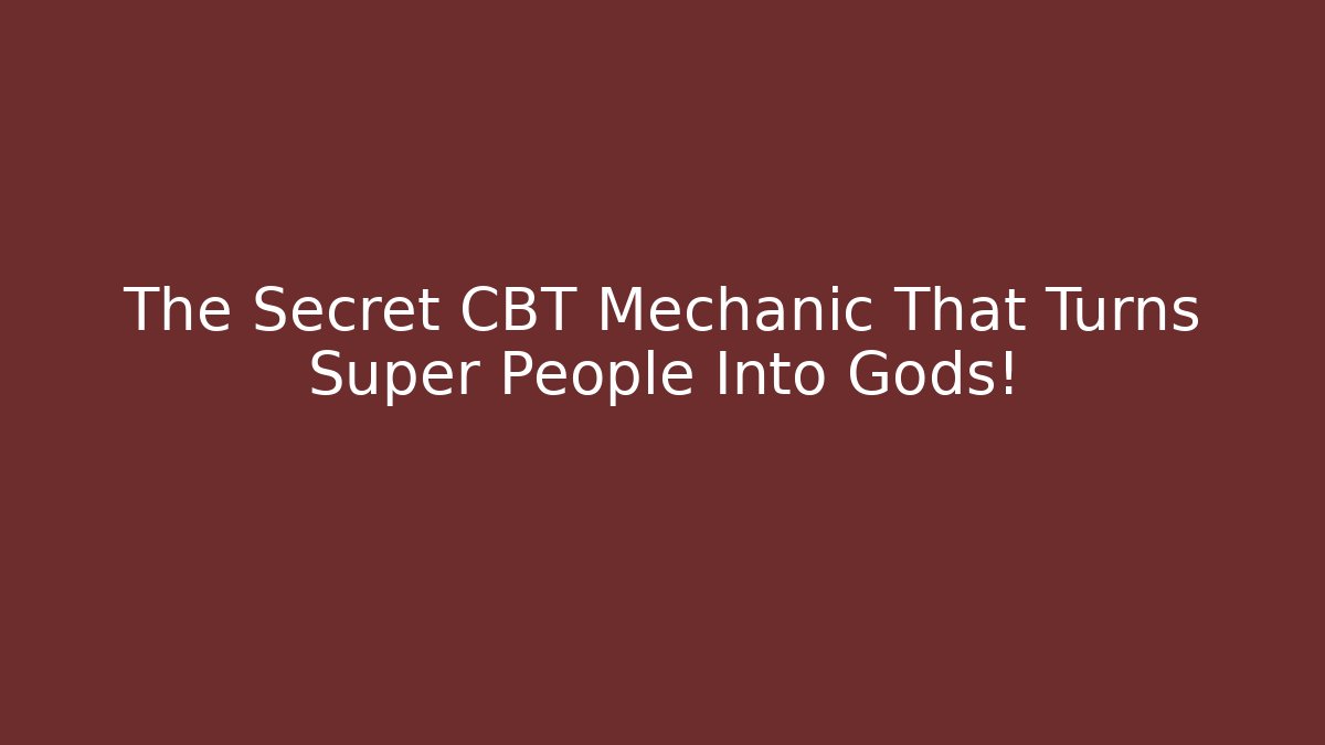 The Secret CBT Mechanic That Turns Super People Into Gods!