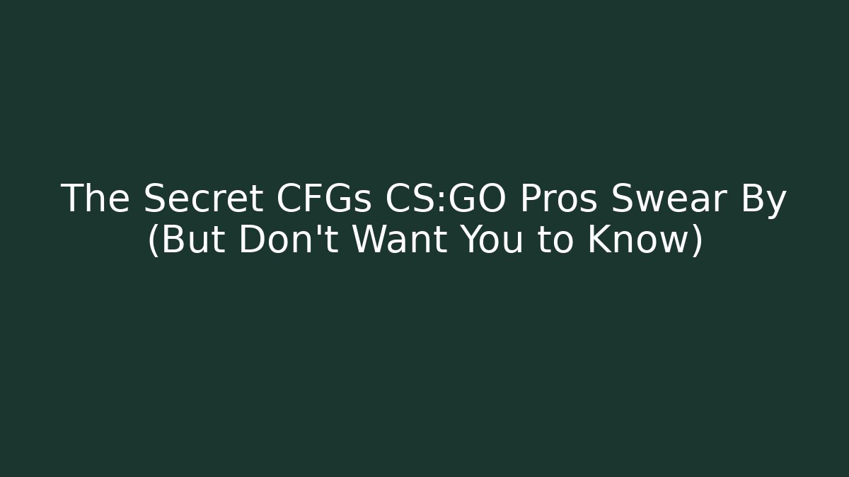The Secret CFGs CS:GO Pros Swear By (But Don't Want You to Know)