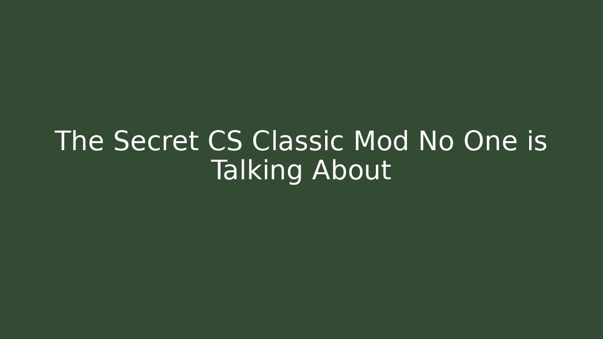 The Secret CS Classic Mod No One is Talking About