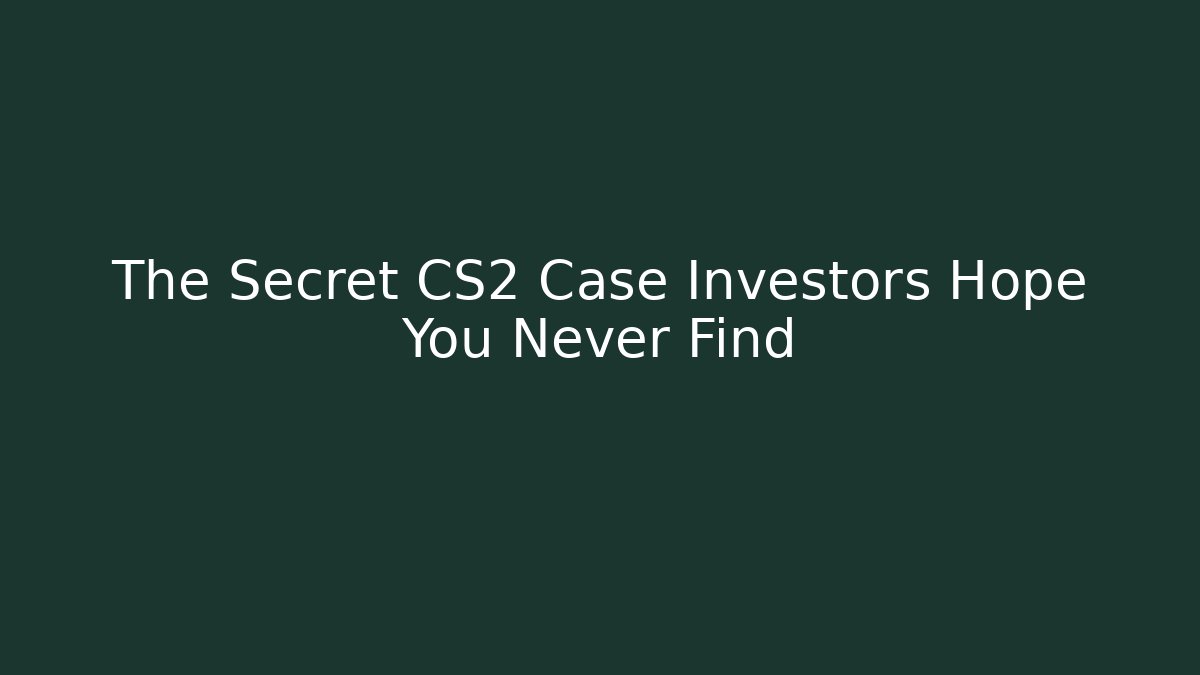 The Secret CS2 Case Investors Hope You Never Find