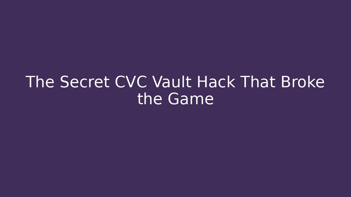 The Secret CVC Vault Hack That Broke the Game