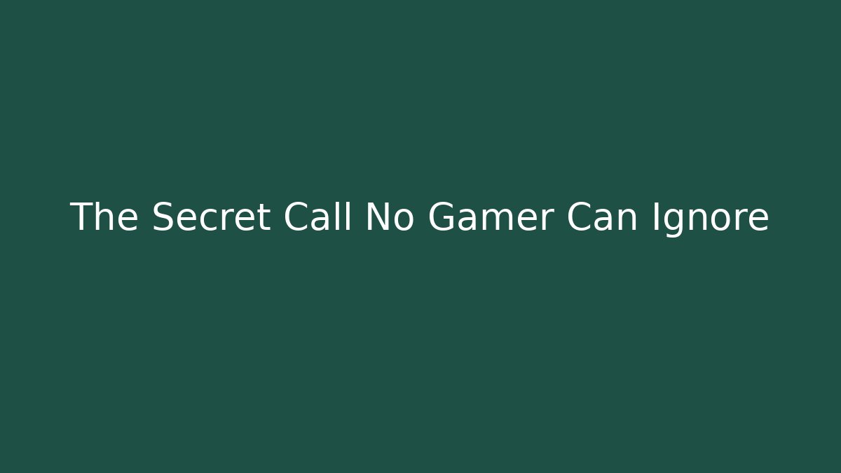 The Secret Call No Gamer Can Ignore
