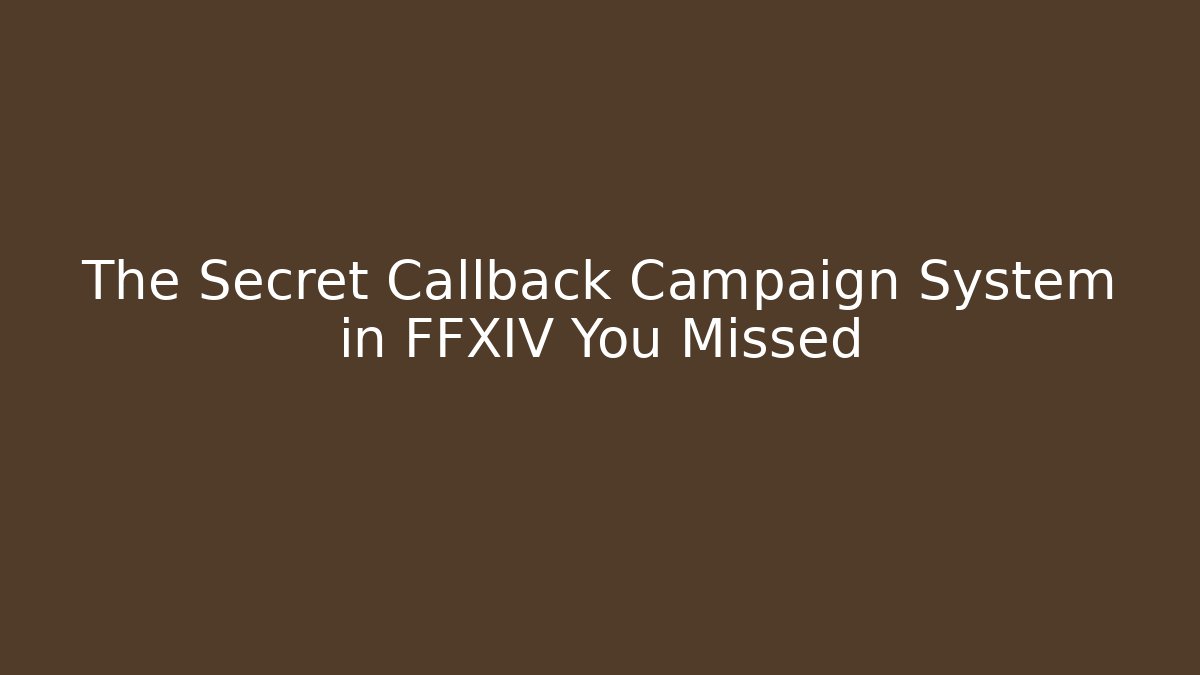 The Secret Callback Campaign System in FFXIV You Missed