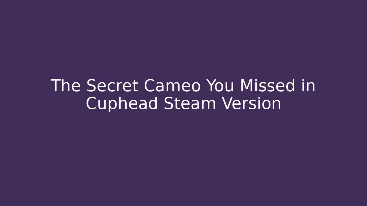The Secret Cameo You Missed in Cuphead Steam Version - Critter Realm